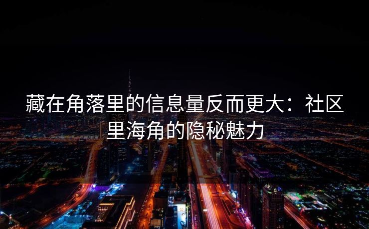 藏在角落里的信息量反而更大：社区里海角的隐秘魅力
