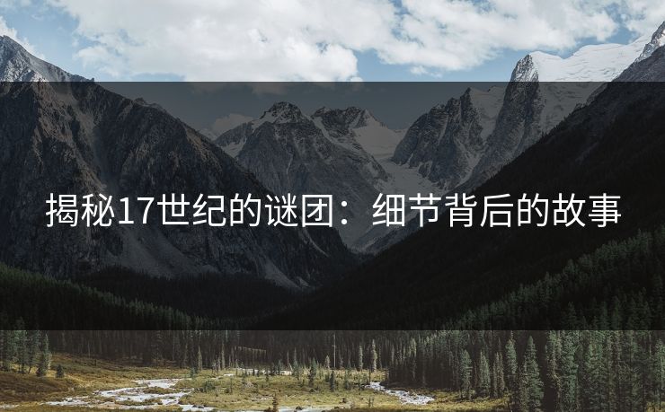 揭秘17世纪的谜团：细节背后的故事
