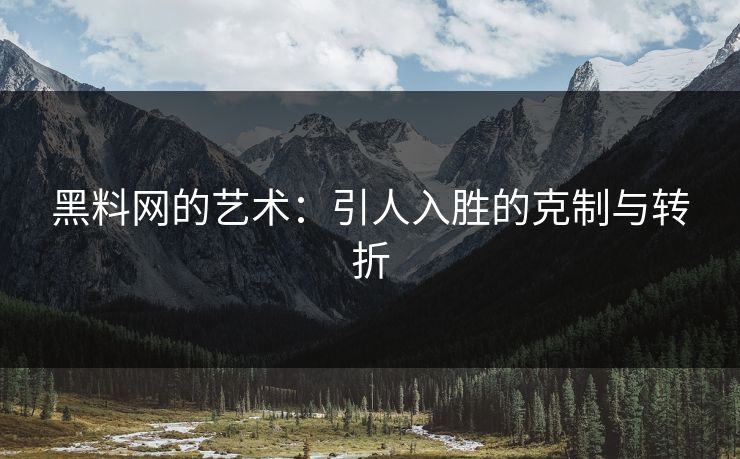 黑料网的艺术：引人入胜的克制与转折